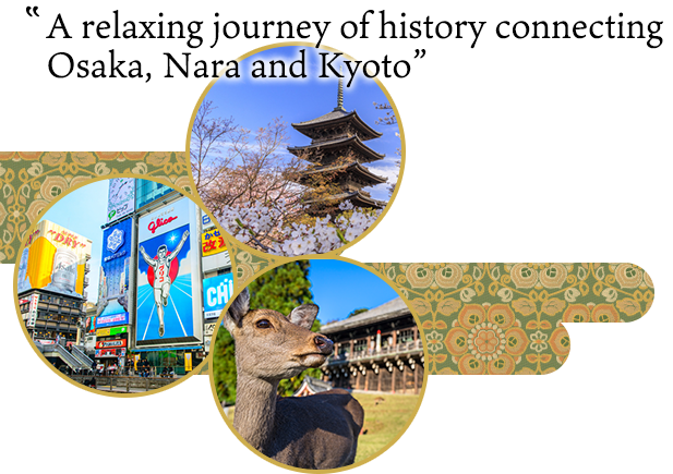 A relaxing journey of history connecting Osaka, Nara and Kyoto