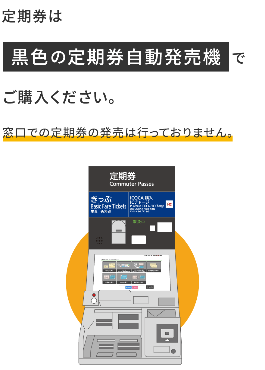 定期券は黒色の定期券自動発売機でご購入ください。窓口での定期券の発売は行っておりません。
