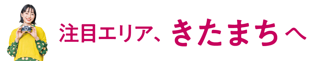 注目エリアきたまちへ