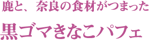 鹿と、奈良の食材がつまった 黒ゴマきなこパフェ