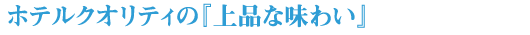 ホテルクオリティの上品な味わい