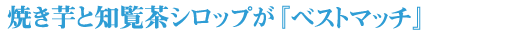 焼き芋と知覧茶シロップがベストマッチ