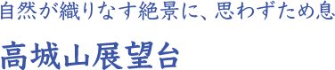 自然が織りなす絶景に、思わずため息 高城山展望台