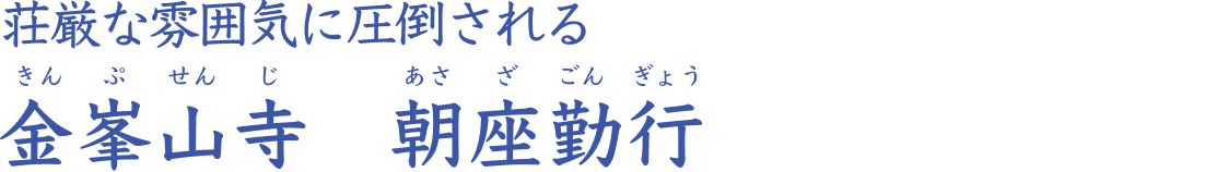 荘厳な雰囲気に圧倒される 金峯山寺 朝座勤行