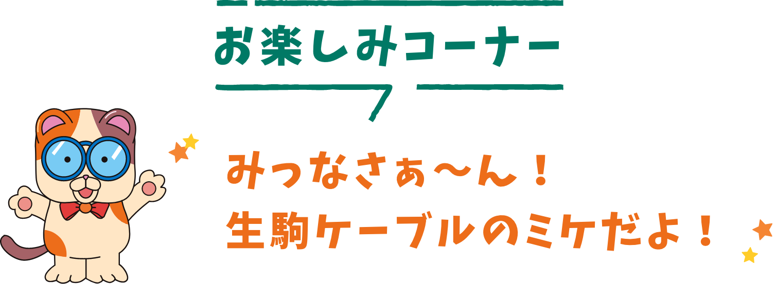 お楽しみコーナー みっなさぁ～ん！生駒ケーブルのミケだよ！
