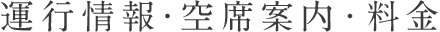 運行情報･空席案内・料金